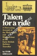 Taken for a Ride - A Distressing Account of the Misfirtunes and Misbehaviour of the Early British Railway Traveller by SMULLEN, Ivor